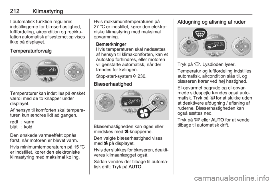 OPEL MOVANO_B 2020 Instruktionsbog (in Danish) 212KlimastyringI automatisk funktion reguleres
indstillingerne for blæserhastighed,
luftfordeling, aircondition og recirku‐
lation automatisk af systemet og vises ikke på displayet.
Temperaturforv OPEL MOVANO_B 2020 Instruktionsbog (in Danish) 212KlimastyringI automatisk funktion reguleres
indstillingerne for blæserhastighed,
luftfordeling, aircondition og recirku‐
lation automatisk af systemet og vises ikke på displayet.
Temperaturforv