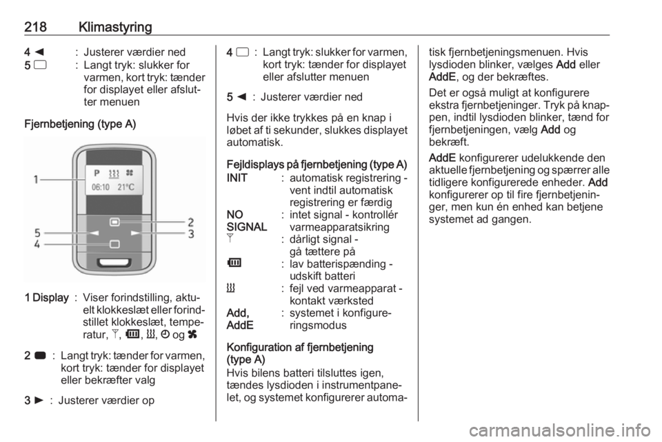 OPEL MOVANO_B 2020 Instruktionsbog (in Danish) 218Klimastyring4 k:Justerer værdier ned5 d:Langt tryk: slukker for
varmen, kort tryk: tænder for displayet eller afslut‐
ter menuen
Fjernbetjening (type A)
1 Display:Viser forindstilling, aktu OPEL MOVANO_B 2020 Instruktionsbog (in Danish) 218Klimastyring4 k:Justerer værdier ned5 d:Langt tryk: slukker for
varmen, kort tryk: tænder for displayet eller afslut‐
ter menuen
Fjernbetjening (type A)
1 Display:Viser forindstilling, aktu