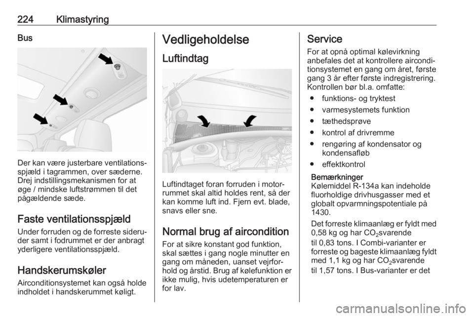 OPEL MOVANO_B 2020 Instruktionsbog (in Danish) 224KlimastyringBus
Der kan være justerbare ventilations‐
spjæld i tagrammen, over sæderne.
Drej indstillingsmekanismen for at
øge / mindske luftstrømmen til det
pågældende sæde.
Faste ventil OPEL MOVANO_B 2020 Instruktionsbog (in Danish) 224KlimastyringBus
Der kan være justerbare ventilations‐
spjæld i tagrammen, over sæderne.
Drej indstillingsmekanismen for at
øge / mindske luftstrømmen til det
pågældende sæde.
Faste ventil
