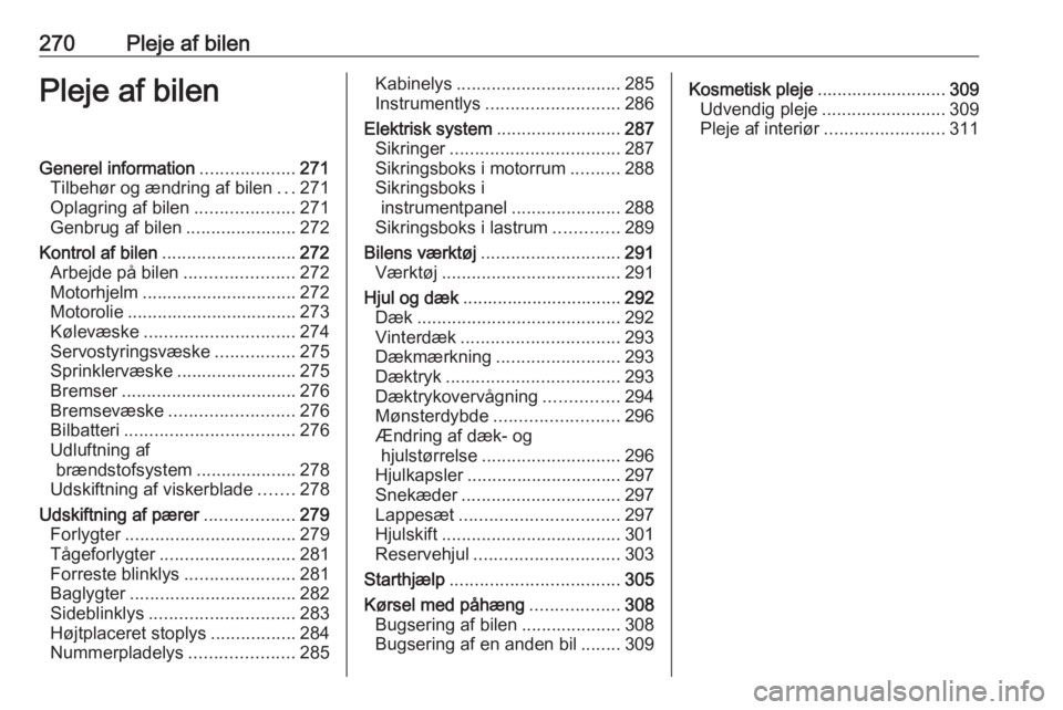 OPEL MOVANO_B 2020 Instruktionsbog (in Danish) 270Pleje af bilenPleje af bilenGenerel information...................271
Tilbehør og ændring af bilen ...271
Oplagring af bilen ....................271
Genbrug af bilen ......................272
Kon OPEL MOVANO_B 2020 Instruktionsbog (in Danish) 270Pleje af bilenPleje af bilenGenerel information...................271
Tilbehør og ændring af bilen ...271
Oplagring af bilen ....................271
Genbrug af bilen ......................272
Kon