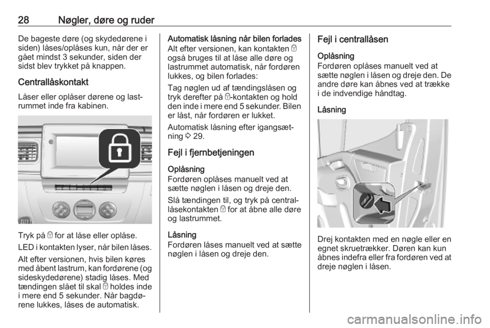 OPEL MOVANO_B 2020  Instruktionsbog (in Danish) 28Nøgler, døre og ruderDe bageste døre (og skydedørene i
siden) låses/oplåses kun, når der er
gået mindst 3 sekunder, siden der
sidst blev trykket på knappen.
Centrallåskontakt Låser eller 