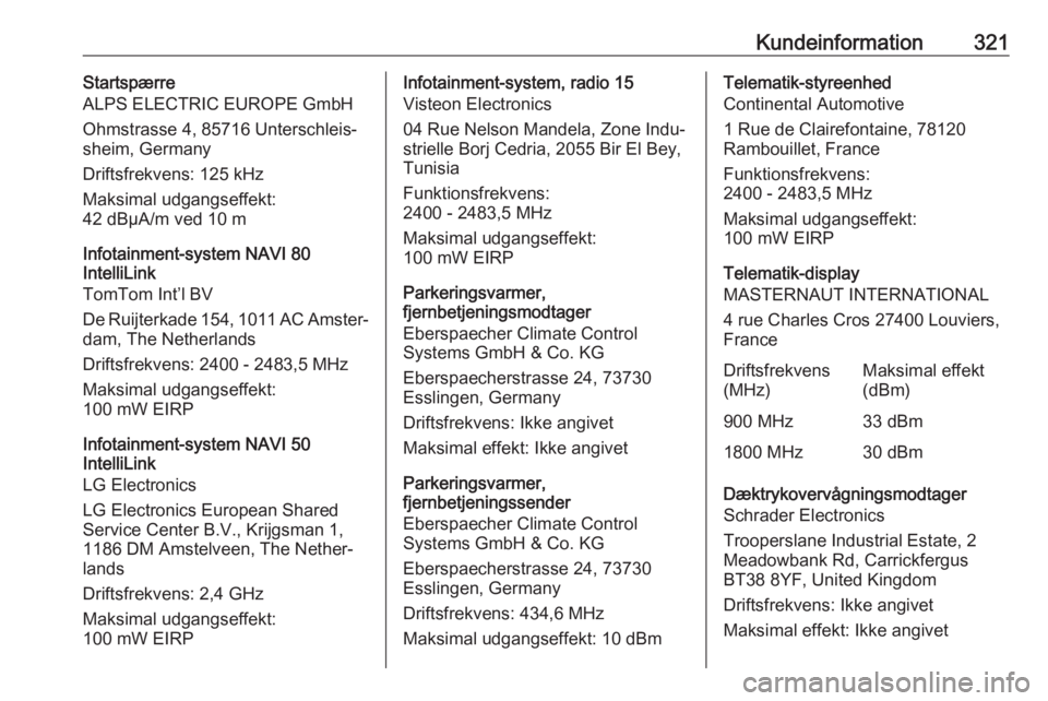 OPEL MOVANO_B 2020  Instruktionsbog (in Danish) Kundeinformation321Startspærre
ALPS ELECTRIC EUROPE GmbH
Ohmstrasse 4, 85716 Unterschleis‐
sheim, Germany
Driftsfrekvens: 125 kHz Maksimal udgangseffekt:
42 dBµA/m ved 10 m
Infotainment-system NAV