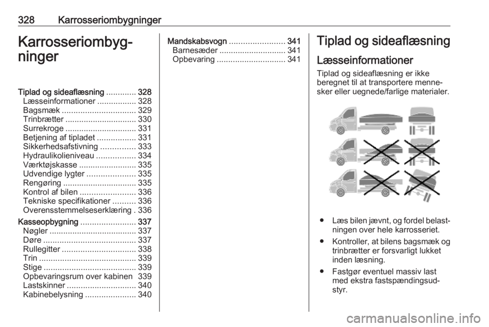 OPEL MOVANO_B 2020  Instruktionsbog (in Danish) 328KarrosseriombygningerKarrosseriombyg‐
ningerTiplad og sideaflæsning .............328
Læsseinformationer .................328
Bagsmæk ................................ 329
Trinbrætter .........