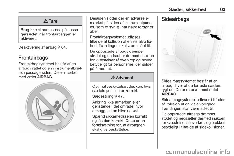 OPEL MOVANO_B 2020  Instruktionsbog (in Danish) Sæder, sikkerhed639Fare
Brug ikke et barnesæde på passa‐
gersædet, når frontairbaggen er
aktiveret.
Deaktivering af airbag  3 64.
Frontairbags
Frontairbagsystemet består af en
airbag i rattet 
