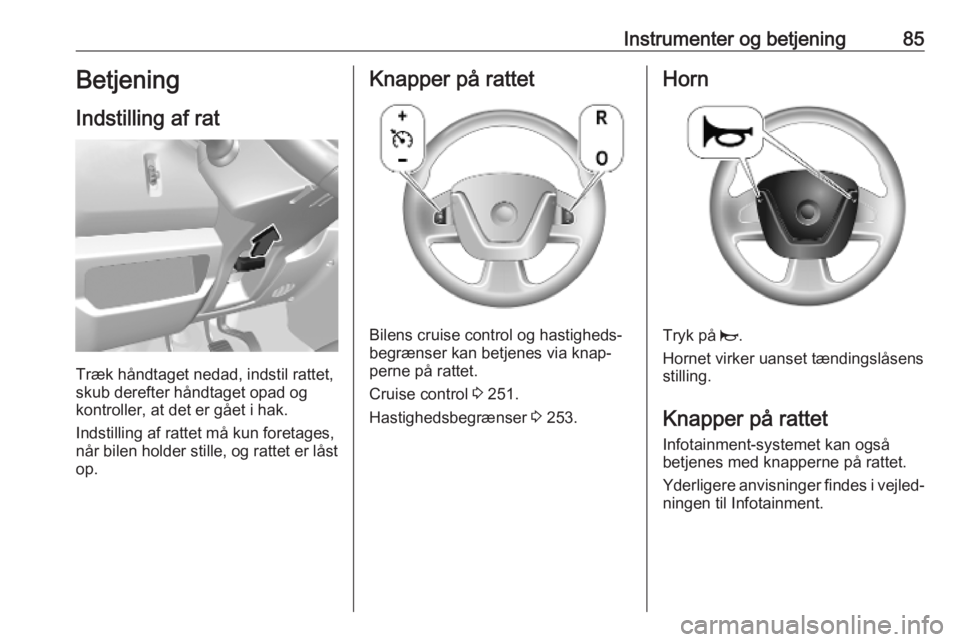 OPEL MOVANO_B 2020 Instruktionsbog (in Danish) Instrumenter og betjening85Betjening
Indstilling af rat
Træk håndtaget nedad, indstil rattet,
skub derefter håndtaget opad og
kontroller, at det er gået i hak.
Indstilling af rattet må kun foreta OPEL MOVANO_B 2020 Instruktionsbog (in Danish) Instrumenter og betjening85Betjening
Indstilling af rat
Træk håndtaget nedad, indstil rattet,
skub derefter håndtaget opad og
kontroller, at det er gået i hak.
Indstilling af rattet må kun foreta