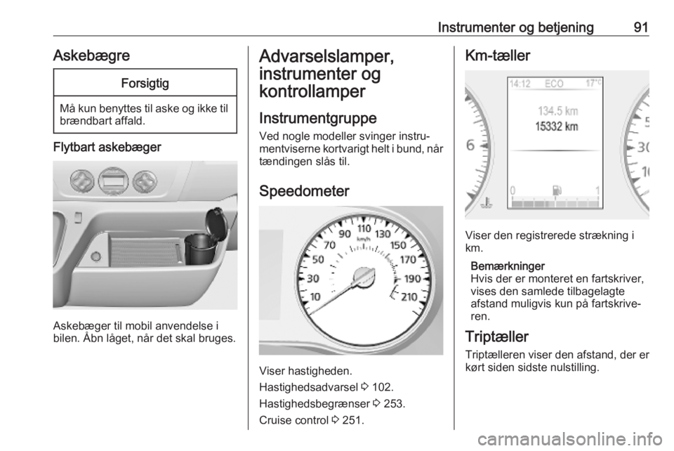 OPEL MOVANO_B 2020 Instruktionsbog (in Danish) Instrumenter og betjening91AskebægreForsigtig
Må kun benyttes til aske og ikke tilbrændbart affald.
Flytbart askebæger
Askebæger til mobil anvendelse i
bilen. Åbn låget, når det skal bruges.
A OPEL MOVANO_B 2020 Instruktionsbog (in Danish) Instrumenter og betjening91AskebægreForsigtig
Må kun benyttes til aske og ikke tilbrændbart affald.
Flytbart askebæger
Askebæger til mobil anvendelse i
bilen. Åbn låget, når det skal bruges.
A