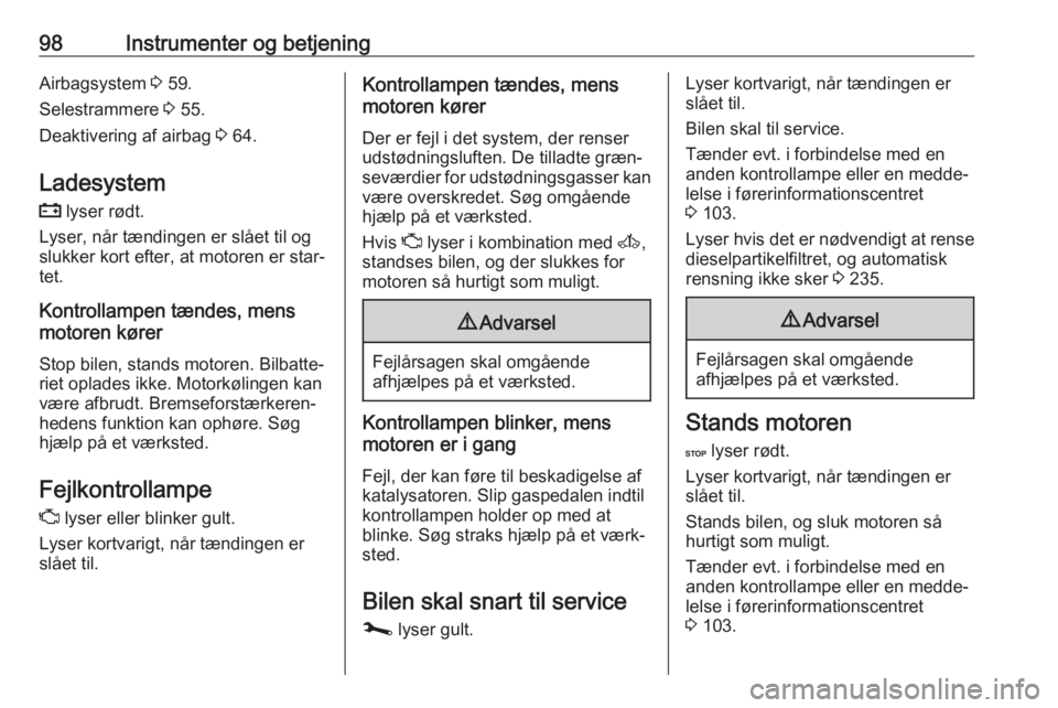 OPEL MOVANO_B 2020  Instruktionsbog (in Danish) 98Instrumenter og betjeningAirbagsystem 3 59.
Selestrammere  3 55.
Deaktivering af airbag  3 64.
Ladesystem
p  lyser rødt.
Lyser, når tændingen er slået til og
slukker kort efter, at motoren er st