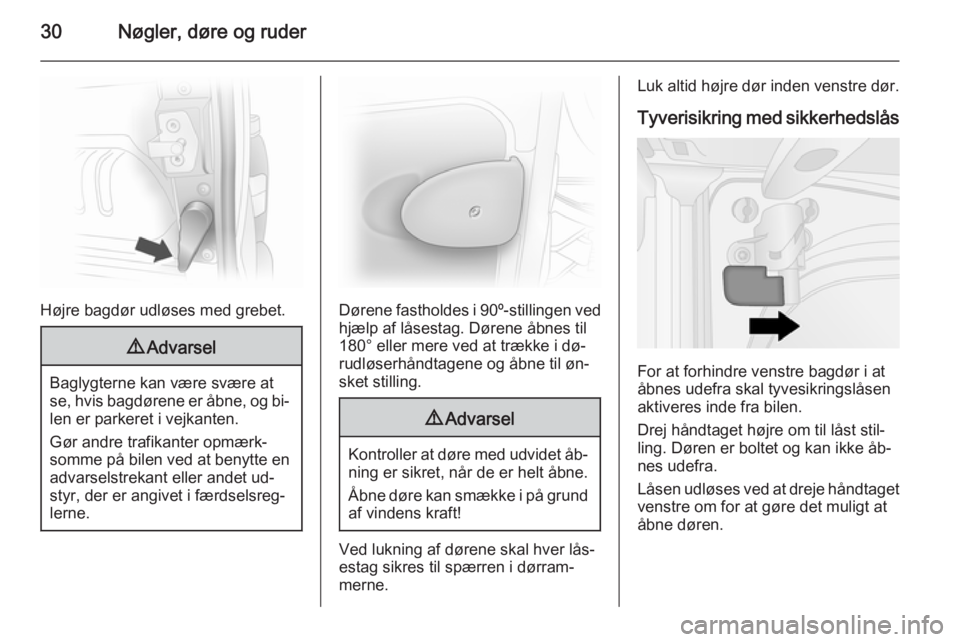 OPEL VIVARO B 2014.5  Instruktionsbog (in Danish) 30Nøgler, døre og ruder
Højre bagdør udløses med grebet.
9Advarsel
Baglygterne kan være svære at
se, hvis bagdørene er åbne, og bi‐ len er parkeret i vejkanten.
Gør andre trafikanter opmæ