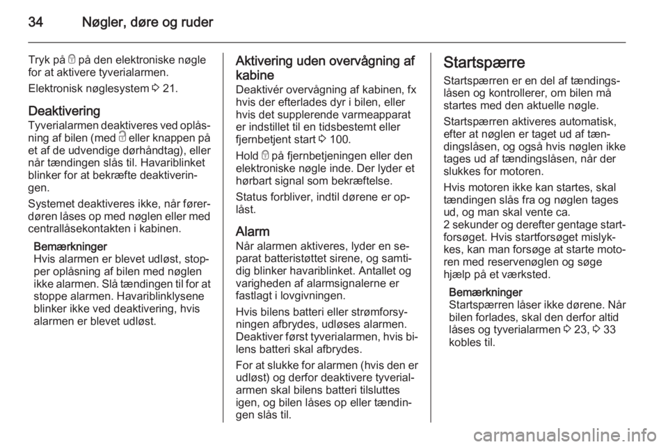 OPEL VIVARO B 2014.5  Instruktionsbog (in Danish) 34Nøgler, døre og ruder
Tryk på e på den elektroniske nøgle
for at aktivere tyverialarmen.
Elektronisk nøglesystem  3 21.
Deaktivering Tyverialarmen deaktiveres ved oplås‐
ning af bilen (med 