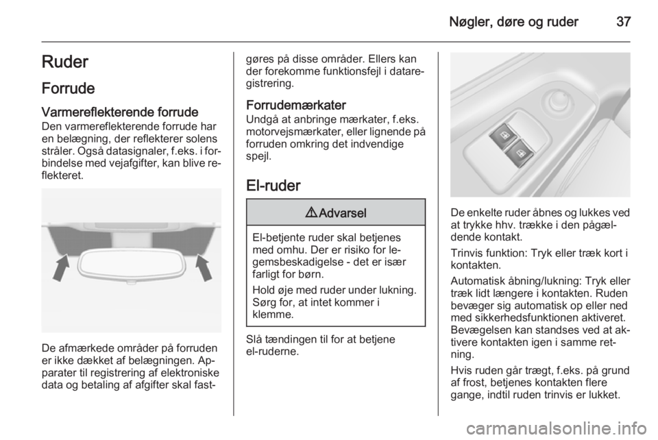 OPEL VIVARO B 2014.5  Instruktionsbog (in Danish) Nøgler, døre og ruder37Ruder
Forrude
Varmereflekterende forrude
Den varmereflekterende forrude har
en belægning, der reflekterer solens
stråler. Også datasignaler, f.eks. i for‐ bindelse med ve