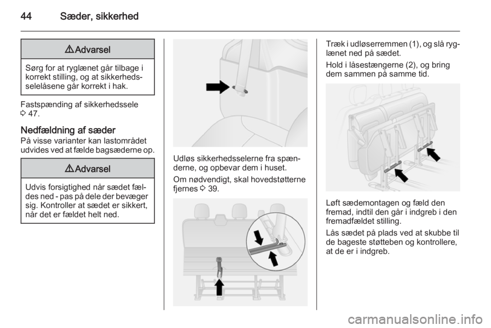 OPEL VIVARO B 2014.5  Instruktionsbog (in Danish) 44Sæder, sikkerhed9Advarsel
Sørg for at ryglænet går tilbage i
korrekt stilling, og at sikkerheds‐
selelåsene går korrekt i hak.
Fastspænding af sikkerhedssele
3  47.
Nedfældning af sæder
P