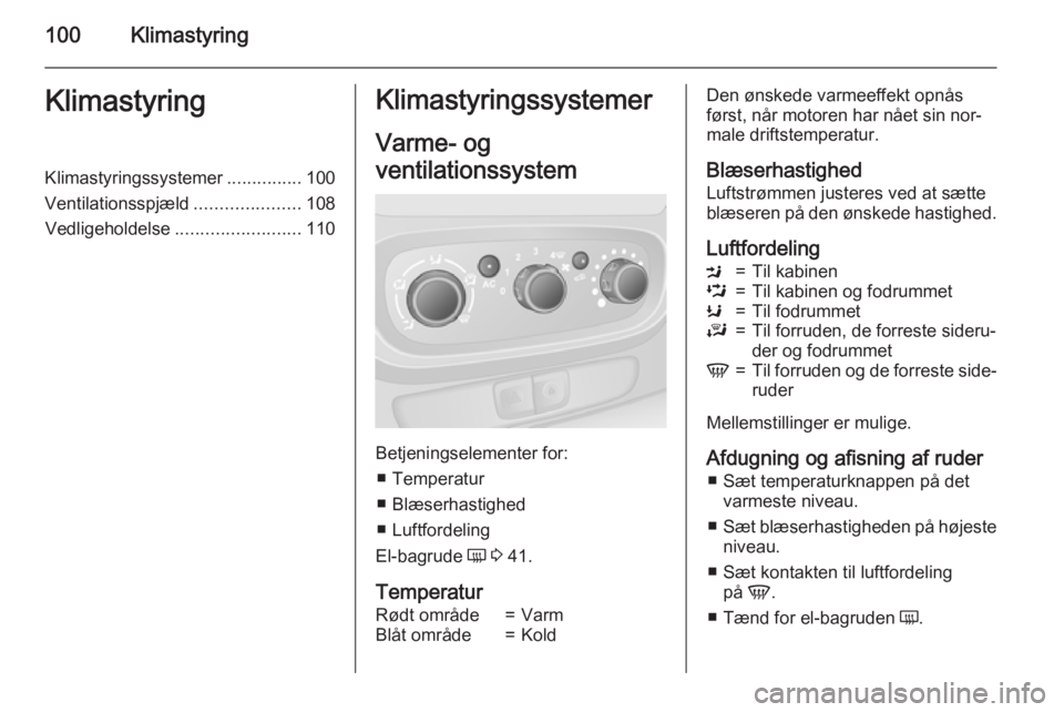 OPEL VIVARO B 2015.5 Instruktionsbog (in Danish) 100KlimastyringKlimastyringKlimastyringssystemer...............100
Ventilationsspjæld .....................108
Vedligeholdelse ......................... 110Klimastyringssystemer
Varme- og
ventilation OPEL VIVARO B 2015.5 Instruktionsbog (in Danish) 100KlimastyringKlimastyringKlimastyringssystemer...............100
Ventilationsspjæld .....................108
Vedligeholdelse ......................... 110Klimastyringssystemer
Varme- og
ventilation
