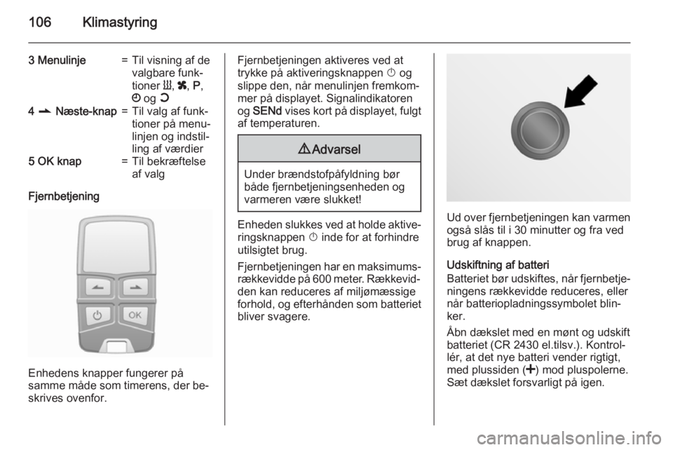 OPEL VIVARO B 2015.5 Instruktionsbog (in Danish) 106Klimastyring
3 Menulinje=Til visning af de
valgbare funk‐
tioner Y, x , P ,
Ö og Y4 r Næste-knap=Til valg af funk‐
tioner på menu‐
linjen og indstil‐
ling af værdier5 OK knap=Til OPEL VIVARO B 2015.5 Instruktionsbog (in Danish) 106Klimastyring
3 Menulinje=Til visning af de
valgbare funk‐
tioner Y, x , P ,
Ö og Y4 r Næste-knap=Til valg af funk‐
tioner på menu‐
linjen og indstil‐
ling af værdier5 OK knap=Til