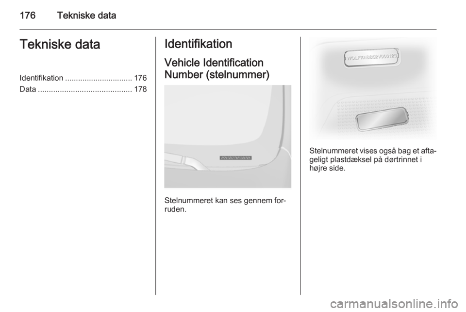 OPEL VIVARO B 2015.5 Instruktionsbog (in Danish) 176Tekniske dataTekniske dataIdentifikation ............................... 176
Data ........................................... 178Identifikation
Vehicle Identification
Number (stelnummer)
Stelnummer OPEL VIVARO B 2015.5 Instruktionsbog (in Danish) 176Tekniske dataTekniske dataIdentifikation ............................... 176
Data ........................................... 178Identifikation
Vehicle Identification
Number (stelnummer)
Stelnummer