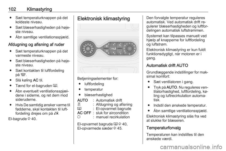OPEL VIVARO B 2016  Instruktionsbog (in Danish) 102Klimastyring● Sæt temperaturknappen på detkoldeste niveau.
● Sæt blæserhastigheden på høje‐
ste niveau.
● Åbn samtlige ventilationsspjæld.
Afdugning og afisning af ruder ● Sæt te