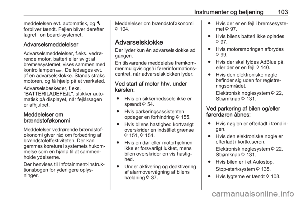OPEL VIVARO B 2017.5  Instruktionsbog (in Danish) Instrumenter og betjening103meddelelsen evt. automatisk, og F
forbliver tændt. Fejlen bliver derefter
lagret i on board-systemet.
Advarselsmeddelelser Advarselsmeddelelser, f.eks. vedrø‐
rende mot