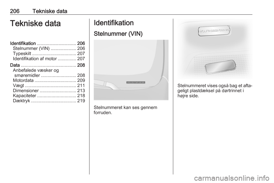 OPEL VIVARO B 2017.5 Instruktionsbog (in Danish) 206Tekniske dataTekniske dataIdentifikation............................... 206
Stelnummer (VIN) ....................206
Typeskilt .................................. 207
Identifikation af motor ....... OPEL VIVARO B 2017.5 Instruktionsbog (in Danish) 206Tekniske dataTekniske dataIdentifikation............................... 206
Stelnummer (VIN) ....................206
Typeskilt .................................. 207
Identifikation af motor .......