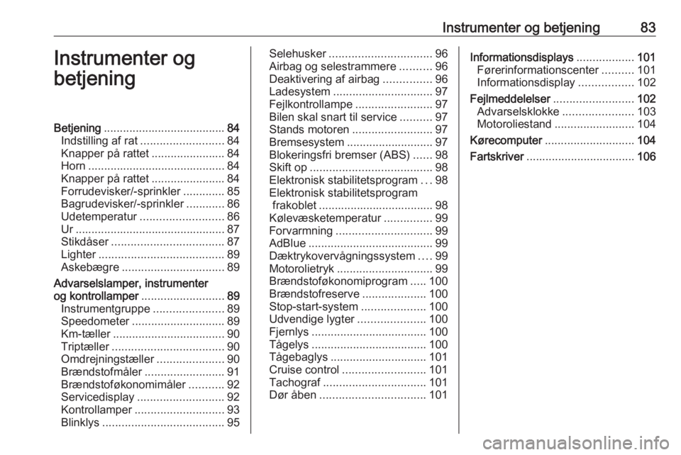 OPEL VIVARO B 2017.5  Instruktionsbog (in Danish) Instrumenter og betjening83Instrumenter og
betjeningBetjening ...................................... 84
Indstilling af rat .......................... 84
Knapper på rattet .......................84
Ho