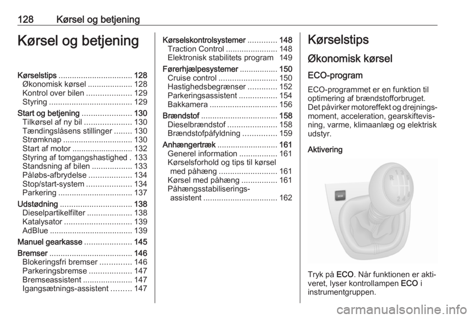 OPEL VIVARO B 2018.5  Instruktionsbog (in Danish) 128Kørsel og betjeningKørsel og betjeningKørselstips................................. 128
Økonomisk kørsel ....................128
Kontrol over bilen ....................129
Styring .............