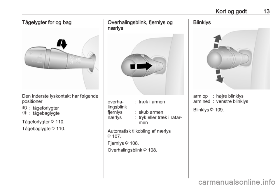 OPEL VIVARO B 2018.5  Instruktionsbog (in Danish) Kort og godt13Tågelygter for og bag
Den inderste lyskontakt har følgende
positioner
>:tågeforlygterø:tågebaglygte
Tågeforlygter  3 110.
Tågebaglygte  3 110.
Overhalingsblink, fjernlys og
nærly