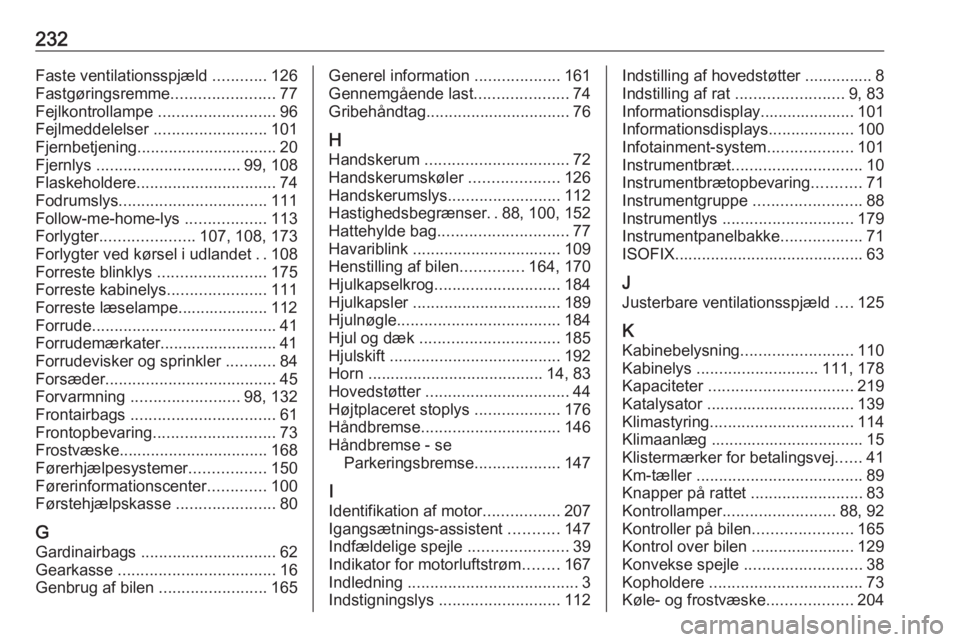 OPEL VIVARO B 2018.5  Instruktionsbog (in Danish) 232Faste ventilationsspjæld ............126
Fastgøringsremme .......................77
Fejlkontrollampe  ..........................96
Fejlmeddelelser  .........................101
Fjernbetjening ...