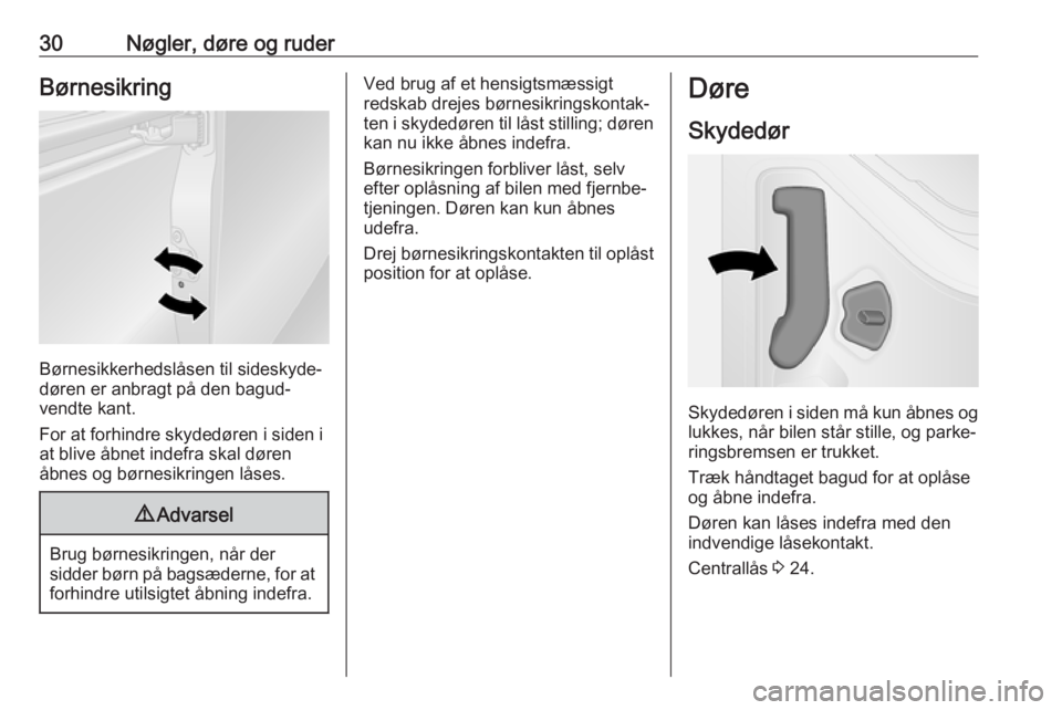 OPEL VIVARO B 2018.5  Instruktionsbog (in Danish) 30Nøgler, døre og ruderBørnesikring
Børnesikkerhedslåsen til sideskyde‐
døren er anbragt på den bagud‐
vendte kant.
For at forhindre skydedøren i siden i
at blive åbnet indefra skal døre