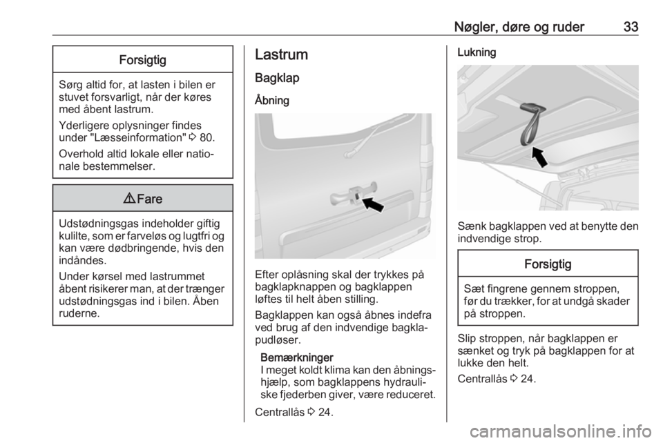 OPEL VIVARO B 2018.5  Instruktionsbog (in Danish) Nøgler, døre og ruder33Forsigtig
Sørg altid for, at lasten i bilen er
stuvet forsvarligt, når der køres
med åbent lastrum.
Yderligere oplysninger findes
under "Læsseinformation"  3 80.
