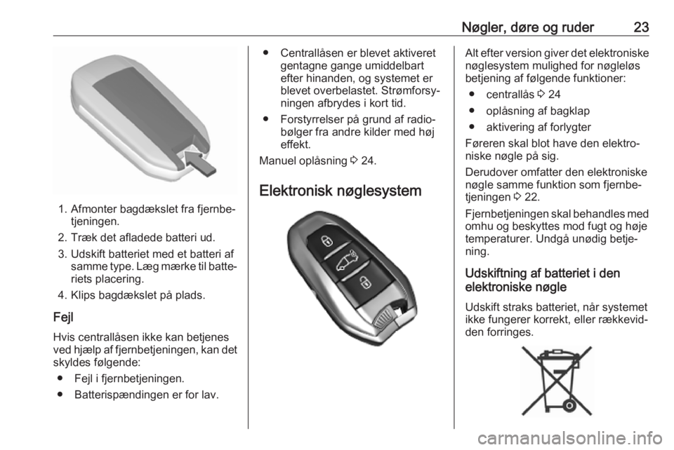 OPEL VIVARO C 2020  Instruktionsbog (in Danish) Nøgler, døre og ruder23
1. Afmonter bagdækslet fra fjernbe‐tjeningen.
2. Træk det afladede batteri ud.
3. Udskift batteriet med et batteri af samme type. Læg mærke til batte‐
riets placering