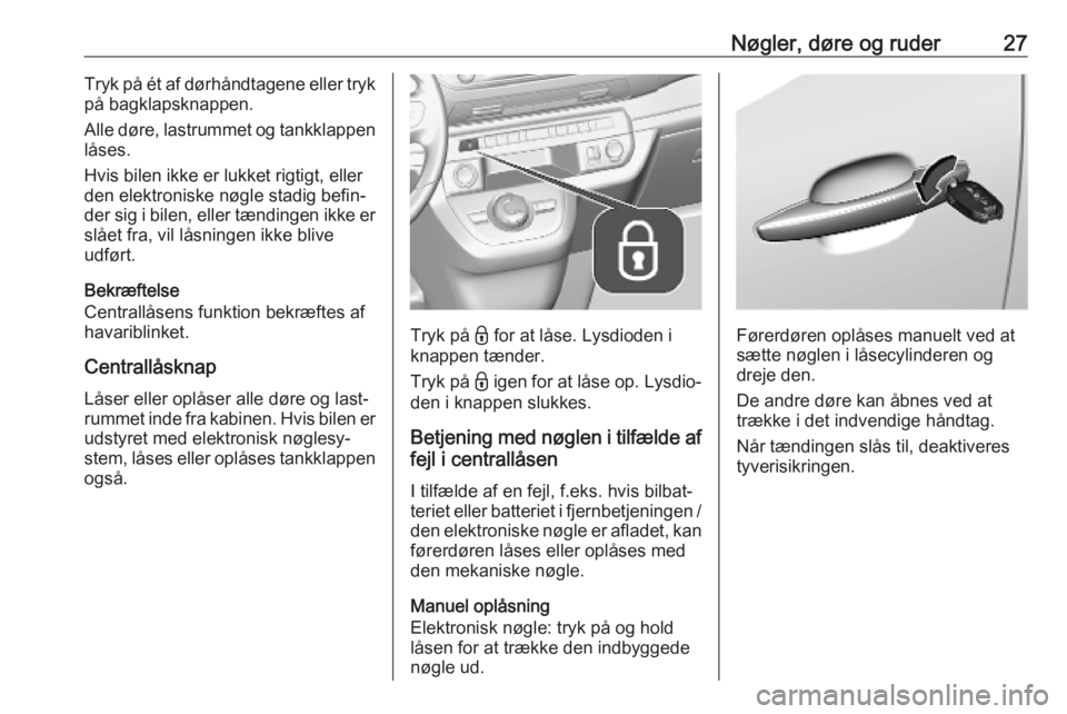 OPEL VIVARO C 2020  Instruktionsbog (in Danish) Nøgler, døre og ruder27Tryk på ét af dørhåndtagene eller tryk
på bagklapsknappen.
Alle døre, lastrummet og tankklappen låses.
Hvis bilen ikke er lukket rigtigt, eller
den elektroniske nøgle 
