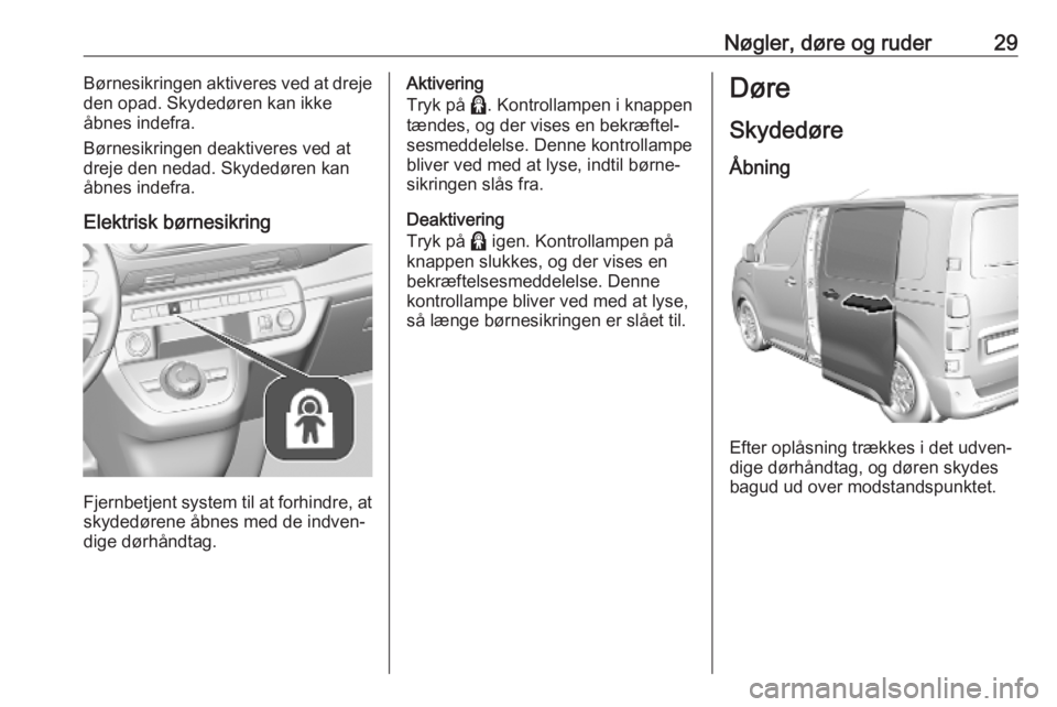 OPEL VIVARO C 2020  Instruktionsbog (in Danish) Nøgler, døre og ruder29Børnesikringen aktiveres ved at dreje
den opad. Skydedøren kan ikke
åbnes indefra.
Børnesikringen deaktiveres ved at
dreje den nedad. Skydedøren kan
åbnes indefra.
Elekt