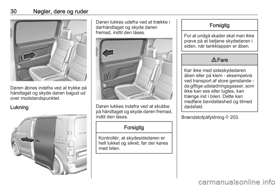 OPEL VIVARO C 2020  Instruktionsbog (in Danish) 30Nøgler, døre og ruder
Døren åbnes indefra ved at trykke på
håndtaget og skyde døren bagud ud
over modstandspunktet.
Lukning
Døren lukkes udefra ved at trække i
dørhåndtaget og skyde døre