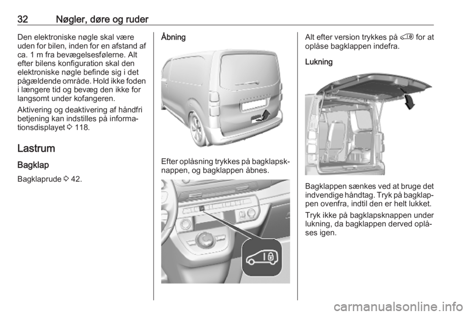 OPEL VIVARO C 2020 Instruktionsbog (in Danish) 32Nøgler, døre og ruderDen elektroniske nøgle skal være
uden for bilen, inden for en afstand af
ca. 1 m fra bevægelsesfølerne. Alt
efter bilens konfiguration skal den
elektroniske nøgle befinde OPEL VIVARO C 2020 Instruktionsbog (in Danish) 32Nøgler, døre og ruderDen elektroniske nøgle skal være
uden for bilen, inden for en afstand af
ca. 1 m fra bevægelsesfølerne. Alt
efter bilens konfiguration skal den
elektroniske nøgle befinde