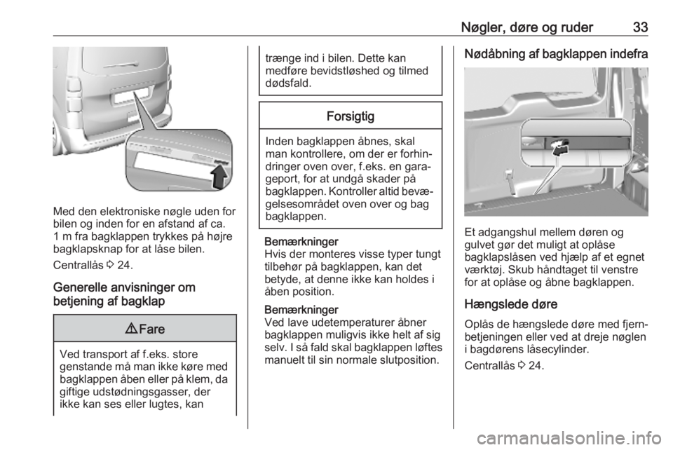 OPEL VIVARO C 2020  Instruktionsbog (in Danish) Nøgler, døre og ruder33
Med den elektroniske nøgle uden for
bilen og inden for en afstand af ca. 1 m fra bagklappen trykkes på højre
bagklapsknap for at låse bilen.
Centrallås  3 24.
Generelle 