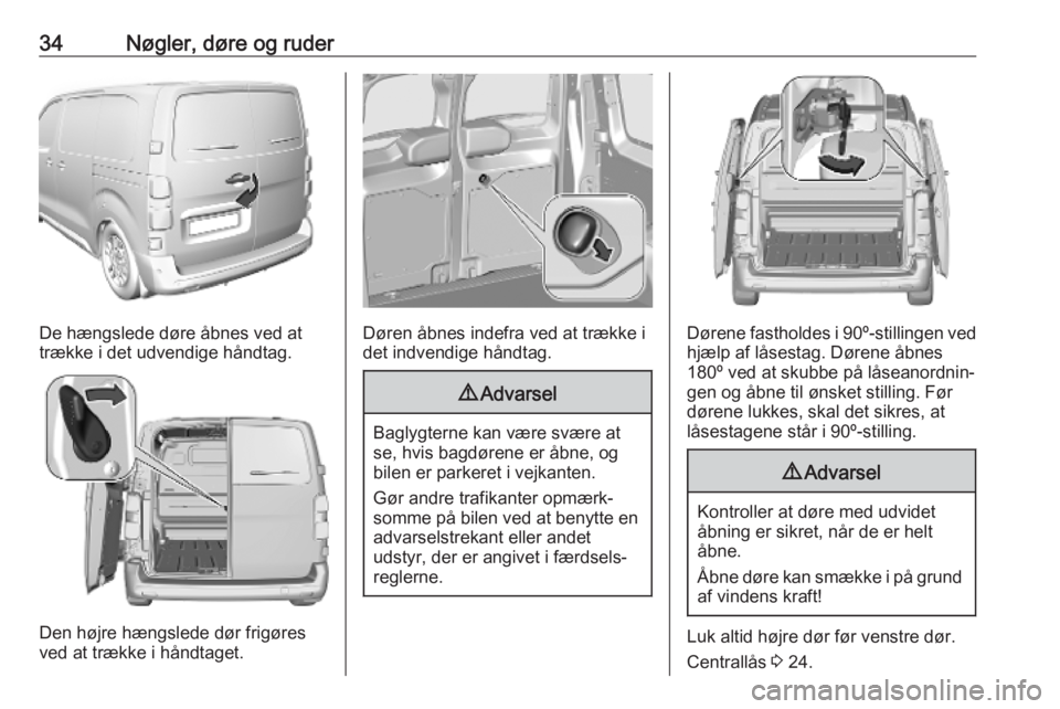 OPEL VIVARO C 2020  Instruktionsbog (in Danish) 34Nøgler, døre og ruder
De hængslede døre åbnes ved at
trække i det udvendige håndtag.
Den højre hængslede dør frigøres
ved at trække i håndtaget.
Døren åbnes indefra ved at trække i
d