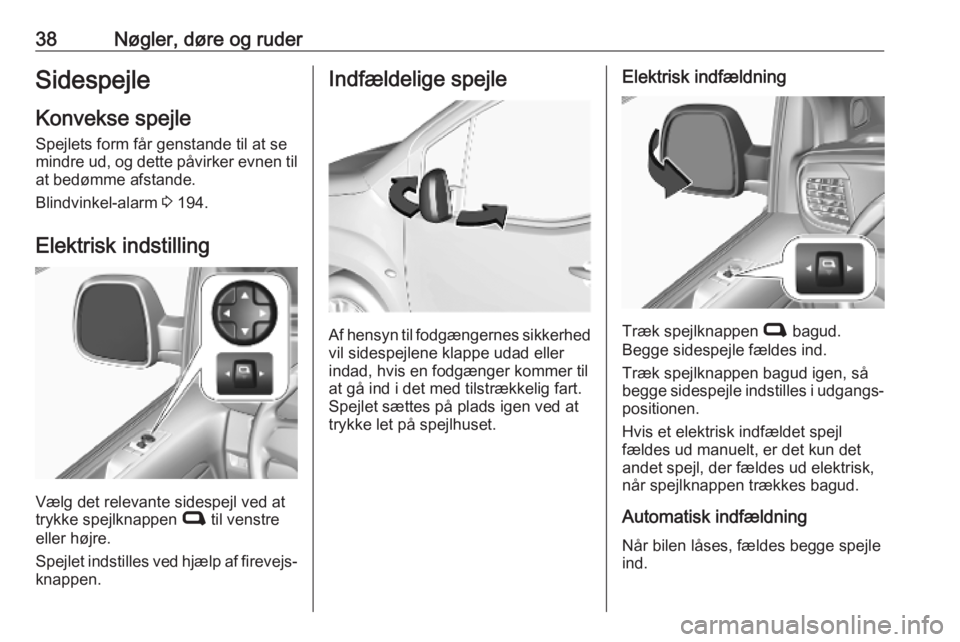 OPEL VIVARO C 2020  Instruktionsbog (in Danish) 38Nøgler, døre og ruderSidespejle
Konvekse spejle
Spejlets form får genstande til at se
mindre ud, og dette påvirker evnen til at bedømme afstande.
Blindvinkel-alarm  3 194.
Elektrisk indstilling