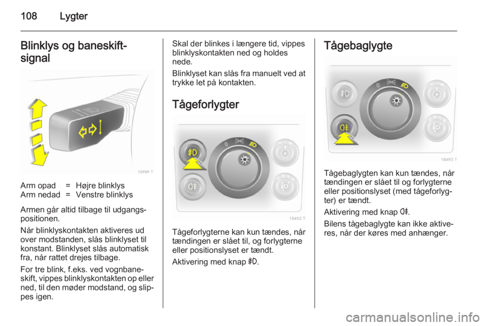 OPEL ZAFIRA B 2014 Instruktionsbog (in Danish) 108LygterBlinklys og baneskift-
signalArm opad=Højre blinklysArm nedad=Venstre blinklys
Armen går altid tilbage til udgangs‐
positionen.
Når blinklyskontakten aktiveres ud over modstanden, slås OPEL ZAFIRA B 2014 Instruktionsbog (in Danish) 108LygterBlinklys og baneskift-
signalArm opad=Højre blinklysArm nedad=Venstre blinklys
Armen går altid tilbage til udgangs‐
positionen.
Når blinklyskontakten aktiveres ud over modstanden, slås