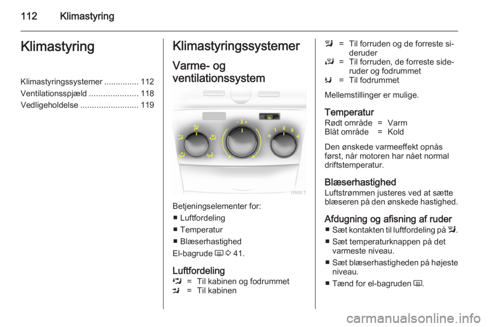 OPEL ZAFIRA B 2014 Instruktionsbog (in Danish) 112KlimastyringKlimastyringKlimastyringssystemer...............112
Ventilationsspjæld .....................118
Vedligeholdelse ......................... 119Klimastyringssystemer
Varme- og
ventilation OPEL ZAFIRA B 2014 Instruktionsbog (in Danish) 112KlimastyringKlimastyringKlimastyringssystemer...............112
Ventilationsspjæld .....................118
Vedligeholdelse ......................... 119Klimastyringssystemer
Varme- og
ventilation
