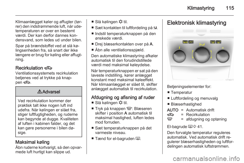 OPEL ZAFIRA B 2014 Instruktionsbog (in Danish) Klimastyring115
Klimaanlægget køler og affugter (tør‐
rer) den indstrømmende luft, når ude‐
temperaturen er over en bestemt
værdi. Der kan derfor dannes kon‐
densvand, som ledes ud under b OPEL ZAFIRA B 2014 Instruktionsbog (in Danish) Klimastyring115
Klimaanlægget køler og affugter (tør‐
rer) den indstrømmende luft, når ude‐
temperaturen er over en bestemt
værdi. Der kan derfor dannes kon‐
densvand, som ledes ud under b