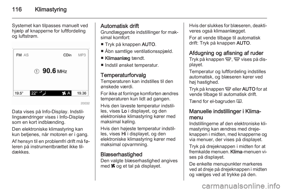 OPEL ZAFIRA B 2014 Instruktionsbog (in Danish) 116Klimastyring
Systemet kan tilpasses manuelt ved
hjælp af knapperne for luftfordeling
og luftstrøm.
Data vises på Info-Display. Indstil‐ lingsændringer vises i Info-Display
som en kort indblæ OPEL ZAFIRA B 2014 Instruktionsbog (in Danish) 116Klimastyring
Systemet kan tilpasses manuelt ved
hjælp af knapperne for luftfordeling
og luftstrøm.
Data vises på Info-Display. Indstil‐ lingsændringer vises i Info-Display
som en kort indblæ