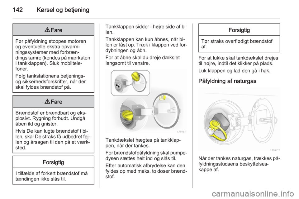 OPEL ZAFIRA B 2014 Instruktionsbog (in Danish) 142Kørsel og betjening9Fare
Før påfyldning stoppes motoren
og eventuelle ekstra opvarm‐
ningssystemer med forbræn‐
dingskamre (kendes på mærkaten i tankklappen). Sluk mobiltele‐
foner.
Fø OPEL ZAFIRA B 2014 Instruktionsbog (in Danish) 142Kørsel og betjening9Fare
Før påfyldning stoppes motoren
og eventuelle ekstra opvarm‐
ningssystemer med forbræn‐
dingskamre (kendes på mærkaten i tankklappen). Sluk mobiltele‐
foner.
Fø