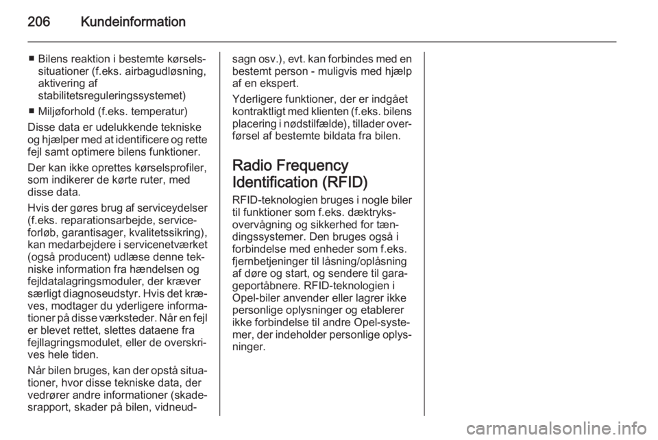 OPEL ZAFIRA B 2014 Instruktionsbog (in Danish) 206Kundeinformation
■ Bilens reaktion i bestemte kørsels‐situationer (f.eks. airbagudløsning,
aktivering af
stabilitetsreguleringssystemet)
■ Miljøforhold (f.eks. temperatur)
Disse data er ud OPEL ZAFIRA B 2014 Instruktionsbog (in Danish) 206Kundeinformation
■ Bilens reaktion i bestemte kørsels‐situationer (f.eks. airbagudløsning,
aktivering af
stabilitetsreguleringssystemet)
■ Miljøforhold (f.eks. temperatur)
Disse data er ud