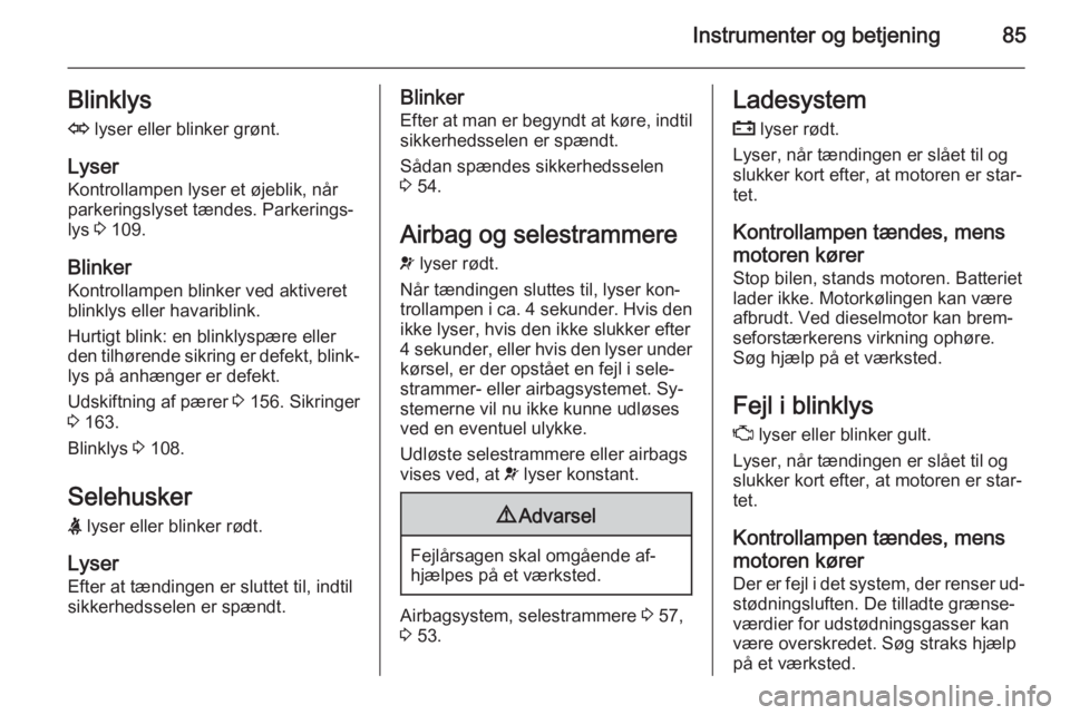 OPEL ZAFIRA B 2014 Instruktionsbog (in Danish) Instrumenter og betjening85Blinklys
O lyser eller blinker grønt.
Lyser
Kontrollampen lyser et øjeblik, når
parkeringslyset tændes. Parkerings‐
lys 3 109.
Blinker Kontrollampen blinker ved akti OPEL ZAFIRA B 2014 Instruktionsbog (in Danish) Instrumenter og betjening85Blinklys
O lyser eller blinker grønt.
Lyser
Kontrollampen lyser et øjeblik, når
parkeringslyset tændes. Parkerings‐
lys 3 109.
Blinker Kontrollampen blinker ved akti