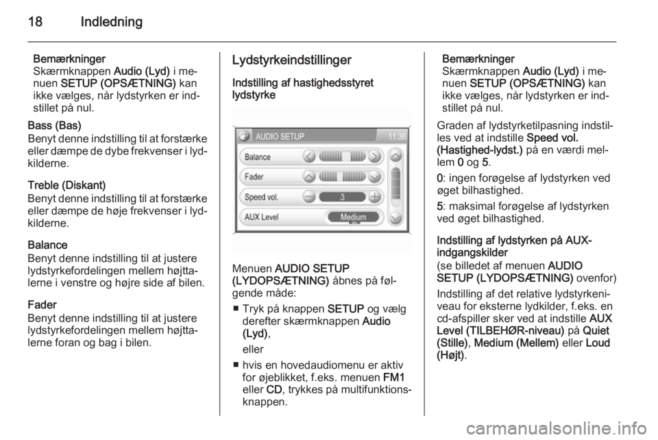 OPEL ZAFIRA B 2014.5  Instruktionsbog til Infotainment (in Danish) 18Indledning
Bemærkninger
Skærmknappen  Audio (Lyd) i me‐
nuen  SETUP (OPSÆTNING)  kan
ikke vælges, når lydstyrken er ind‐ stillet på nul.
Bass (Bas)
Benyt denne indstilling til at forstærk