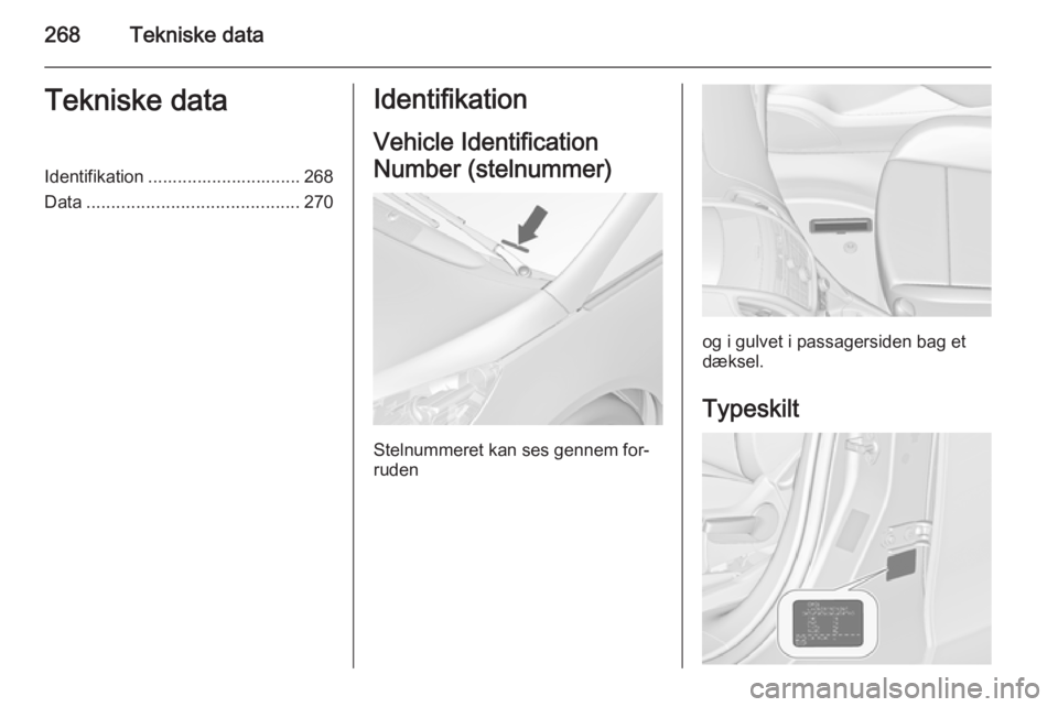 OPEL ZAFIRA C 2014 Instruktionsbog (in Danish) 268Tekniske dataTekniske dataIdentifikation ............................... 268
Data ........................................... 270Identifikation
Vehicle Identification
Number (stelnummer)
Stelnummer OPEL ZAFIRA C 2014 Instruktionsbog (in Danish) 268Tekniske dataTekniske dataIdentifikation ............................... 268
Data ........................................... 270Identifikation
Vehicle Identification
Number (stelnummer)
Stelnummer