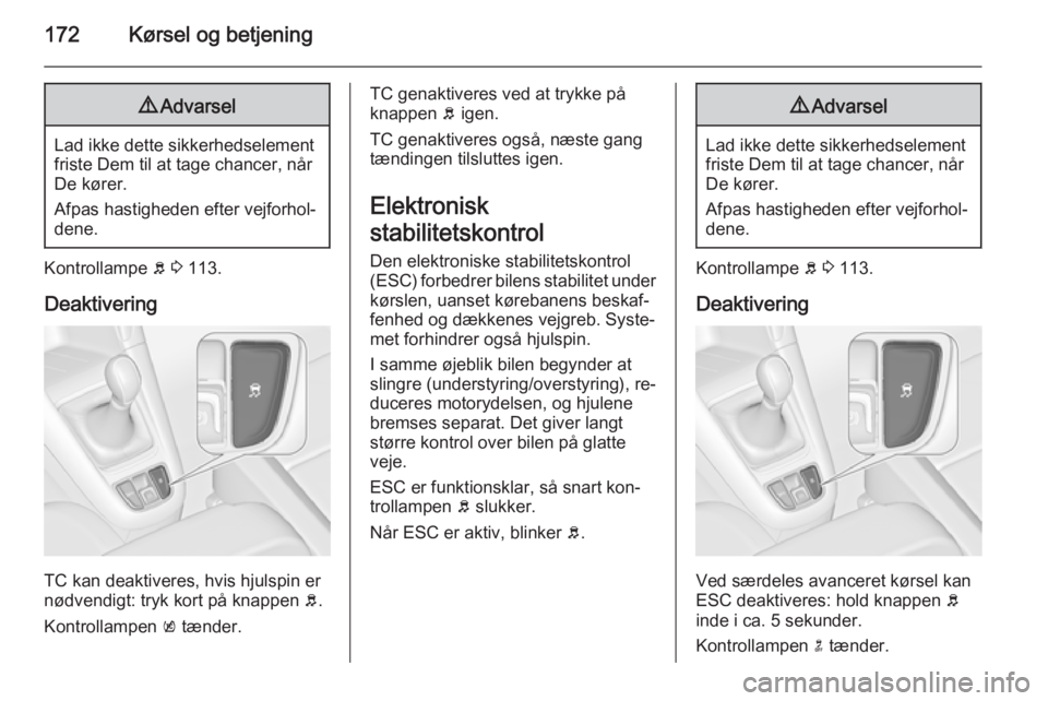 OPEL ZAFIRA C 2014.5  Instruktionsbog (in Danish) 172Kørsel og betjening9Advarsel
Lad ikke dette sikkerhedselement
friste Dem til at tage chancer, når
De kører.
Afpas hastigheden efter vejforhol‐
dene.
Kontrollampe  b 3  113.
Deaktivering
TC kan OPEL ZAFIRA C 2014.5  Instruktionsbog (in Danish) 172Kørsel og betjening9Advarsel
Lad ikke dette sikkerhedselement
friste Dem til at tage chancer, når
De kører.
Afpas hastigheden efter vejforhol‐
dene.
Kontrollampe  b 3  113.
Deaktivering
TC kan