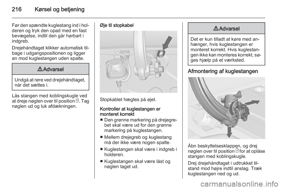 OPEL ZAFIRA C 2014.5  Instruktionsbog (in Danish) 216Kørsel og betjening
Før den spændte kuglestang ind i hol‐
deren og tryk den opad med en fast
bevægelse, indtil den går hørbart i
indgreb.
Drejehåndtaget klikker automatisk til‐
bage i ud