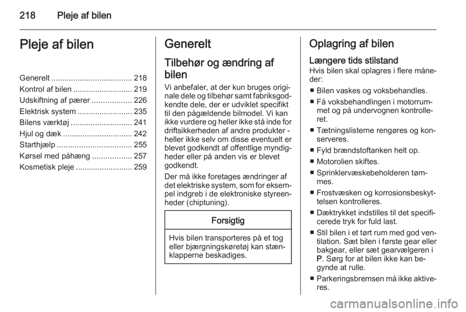 OPEL ZAFIRA C 2014.5  Instruktionsbog (in Danish) 218Pleje af bilenPleje af bilenGenerelt..................................... 218
Kontrol af bilen ........................... 219
Udskiftning af pærer ..................226
Elektrisk system ......... OPEL ZAFIRA C 2014.5  Instruktionsbog (in Danish) 218Pleje af bilenPleje af bilenGenerelt..................................... 218
Kontrol af bilen ........................... 219
Udskiftning af pærer ..................226
Elektrisk system .........