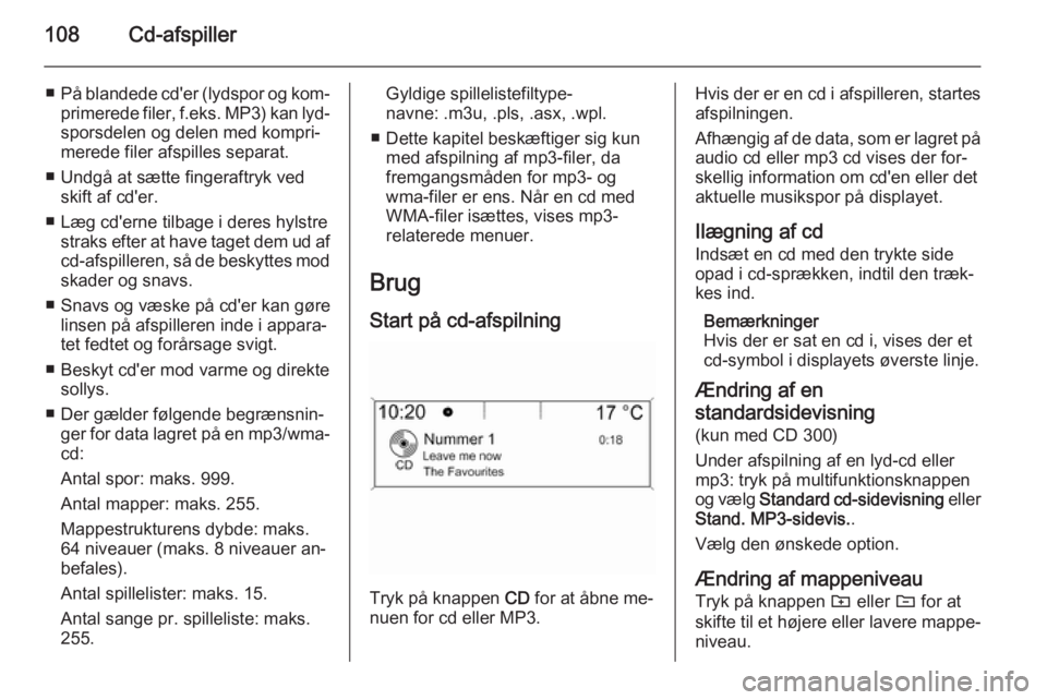 OPEL ZAFIRA C 2015 Instruktionsbog til Infotainment (in Danish) 108Cd-afspiller
■På blandede cd'er (lydspor og kom‐
primerede filer, f.eks. MP3) kan lyd‐
sporsdelen og delen med kompri‐
merede filer afspilles separat.
■ Undgå at sætte fingeraftry OPEL ZAFIRA C 2015 Instruktionsbog til Infotainment (in Danish) 108Cd-afspiller
■På blandede cd'er (lydspor og kom‐
primerede filer, f.eks. MP3) kan lyd‐
sporsdelen og delen med kompri‐
merede filer afspilles separat.
■ Undgå at sætte fingeraftry