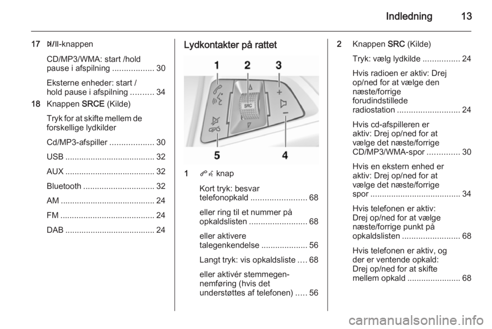 OPEL ZAFIRA C 2015  Instruktionsbog til Infotainment (in Danish) Indledning13
17T-knappen
CD/MP3/WMA: start /hold pause i afspilning ..................30
Eksterne enheder: start /
hold pause i afspilning ..........34
18 Knappen  SRCE (Kilde)
Tryk for at skifte mell