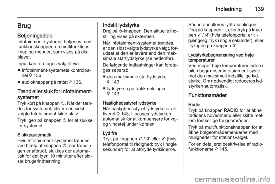 OPEL ZAFIRA C 2015 Instruktionsbog til Infotainment (in Danish) Indledning139BrugBetjeningsdeleInfotainment-systemet betjenes med
funktionsknapper, en multifunktions‐
knap og menuer, som vises på dis‐
playet.
Input kan foretages valgfrit via: ■ Infotainment OPEL ZAFIRA C 2015 Instruktionsbog til Infotainment (in Danish) Indledning139BrugBetjeningsdeleInfotainment-systemet betjenes med
funktionsknapper, en multifunktions‐
knap og menuer, som vises på dis‐
playet.
Input kan foretages valgfrit via: ■ Infotainment